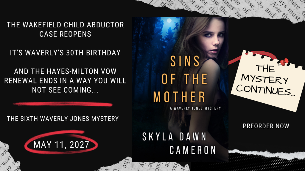 A promo for Sins of the Mother, the sixth Waverly Jones book. It says "The Wakefield child abductor case reopens. It's Waverly's thirtieth birthday. And the Hayes-Milton vow renewal ends in a way you will not see coming..." May 11, 2027. The mystery continues. 